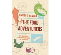 The Food Adventurers: How Around-the-World Travel Changed the Way We Eat