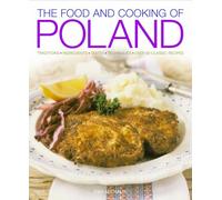 The Food and Cooking of Poland: Traditions, Ingredients, Tastes, Techniques, over 60 Classic Recipes