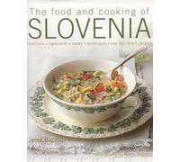 The Food and Cooking of Slovenia: Traditions, Ingredients, Tastes, Techniques, over 60 Classic Recipes: Traditions, Ingredients, Tastes and Techniques in Over 60 Classic Recipes