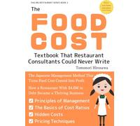 The Food Cost Textbook That Restaurant Consultants Could Never Write: The Japanese Method That Turns Food Cost Control Into Profit - From $4.6M in Debt to a Thriving Business