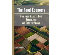 The Food Economy: How Free Markets Fuel Agriculture and Feed the World