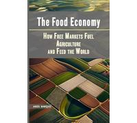 The Food Economy: How Free Markets Fuel Agriculture and Feed the World: 3