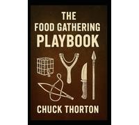 The Food Gathering Playbook: A Chuck Thorton’s Survival Guide:
