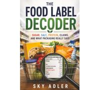 The Food Label Decoder: Sugar, Salt, Protein, Claims, and What Packaging Really Says