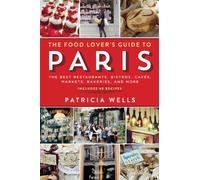 The Food Lover's Guide to Paris: The Best Restaurants, Bistros, Cafes, Markets, Bakeries, and More [Lingua Inglese]: The Best Restaurants, Bistros, Cafés, Markets, Bakeries, and More