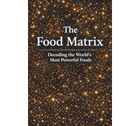 The Food Matrix: Decoding the World’s Most Powerful Foods