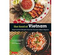 The Food of Vietnam: Easy-to-follow Recipes from the Country's Major Regions: Vietnamese Cookbook With over 80 Recipes