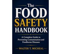 The Food Safety Handbook: A Complete Guide to Preventing Contamination and Foodborne Diseases