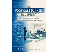 The Foot Care Business Blueprint: Building, Scaling, and Leading a Profitable Nursing Foot Care Practice