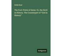 The Foot-Prints of Satan. Or, the Devil in History. The Counterpart of "God in History"