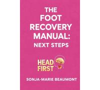 THE FOOT RECOVERY MANUAL: NEXT STEPS: An 8-Week Home Programme to Rebuild Foot Movement, Standing and Walking After Stroke or Traumatic Brain Injury