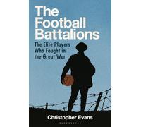 The Football Battalions: The Elite Footballers Who Fought in the Great War