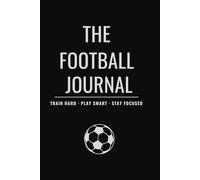 The Football Journal: A 6-Month Weekly Training Log, Match Day Report & Reflection Planner for Young Players and Athletes