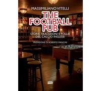 The football pub. Storie, tradizioni e follie del calcio inglese