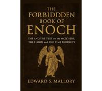 THE FORBIDDEN BOOK OF ENOCH: THE ANCIENT TEXT ON THE WATCHERS, THE FLOOD, AND END TIME PROPHECY
