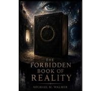 THE FORBIDDEN BOOK OF REALITY: Questioning Perception, Consciousness, and the Hidden Structure of Existence