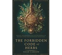 The Forbidden Code of Herbs: Unlock the Regenerative System Hidden in Nature's Most Misunderstood Medicines