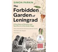 The Forbidden Garden of Leningrad : A True Story of Science and Sacrifice in a City under Siege
