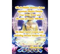 The Forbidden Kannon Sutra: Quantum Physics Decodes Your Inner Power and the Laws of Cosmic Vibration