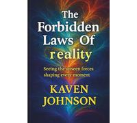 THE FORBIDDEN LAWS OF REALITY: Seeing the unseen forces shaping every moment