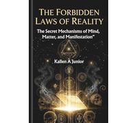 The Forbidden Laws of Reality: The Secret Mechanisms of Mind, Matter, and Manifestation