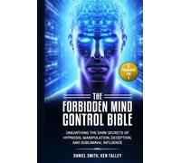 The Forbidden Mind Control Bible: (2 Books in 1) Unearthing the Dark Secrets of Hypnosis, Manipulation, Deception, and Subliminal Influence
