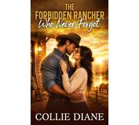 The Forbidden Rancher Who Never Forgot: A Second Chance Friends-to-Lovers Romance