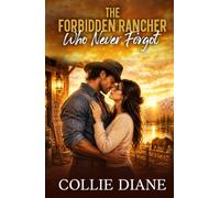 The Forbidden Rancher Who Never Forgot: A Second Chance Friends-to-Lovers Romance