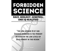 The Forbidden Science: Uncovering Heredity, Evolution, Ancestry, Cognitive Disparities, Human Variation, and Adaptation in Population Intelligence