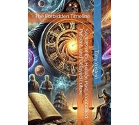 The Forbidden Timeline: Secrets of the Hidden Past, Controlled Present, and Delayed Future