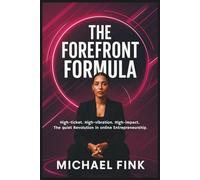 THE FOREFRONT FORMULA: Create a Luxury AI Studio That Runs Itself: High-ticket. High-vibration. High-impact. The quiet Revolution in Online Entrepreneurship.