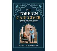 The Foreign Caregiver Book: How to Get Hired, Secure Your Visa Sponsorship, and Succeed Abroad