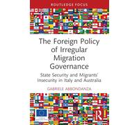 The Foreign Policy of Irregular Migration Governance: State Security and Migrants’ Insecurity in Italy and Australia