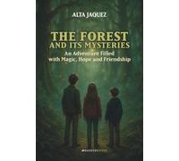 The Forest and Its Mysteries: An Adventure Filled with Magic, Hope and Friendship