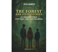 The Forest and Its Mysteries: An Adventure Filled with Magic, Hope and Friendship