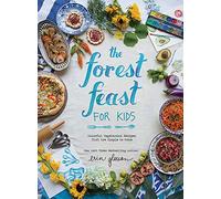 The Forest Feast for Kids: Colourful Vegetarian Recipes That Are Simple to Make