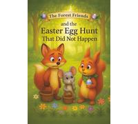 The Forest Friends and the Easter Egg Hunt That Did Not Happen: A Sweet Easter Mystery Picture Book About Friendship and the Joy of Sharing - Plus Many Fun Coloring Pages - Perfect for Kids Ages 3-7