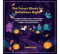 The Forest Glows on Halloween Night: A magical bedtime story with dragons unicorns and glowing pumpkins for toddlers and preschoolers