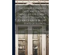 The Forest Preserves of Cook County, Owned by the Forest Preserve Di (Tascabile)
