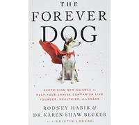 The Forever Dog: Surprising New Science to Help Your Canine Companion Live Younger, Healthier, and Longer