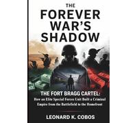 THE FOREVER WAR'S SHADOW: The Fort Bragg Cartel: How an Elite Special Forces Unit Built a Criminal Empire from the Battlefield to the Homefront