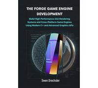 The Forge Game Engine Development: Build High-Performance AAA Rendering Systems and Cross-Platform Game Engines Using Modern C++ and Advanced Graphics APIs