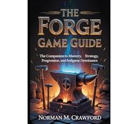 The Forge Game Guide: The Companion to Mastery, Strategy, Progression, and Endgame Dominance