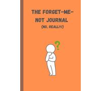 The Forget-Me-Not Journal: Funny log book For Friends and Family. Notebook Gift