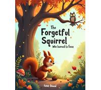 The Forgetful Squirrel Who Learned to Focus: A Heartwarming Story About Attention, Patience, and Learning to Finish What You Start