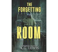 The Forgetting Room: A Collection of Short Horror, Science Fiction, Weird, and Unusual Stories