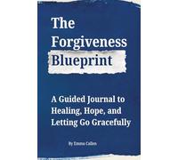 The Forgiveness Blueprint: A Guided Journal to Healing, Hope, and Letting Go Gracefully
