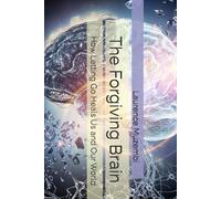 The Forgiving Brain: How Letting Go Heals Us and Our World