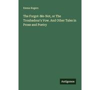 The Forgot-Me-Not, or The Troubadour's Vow. And Other Tales in Prose and Poetry