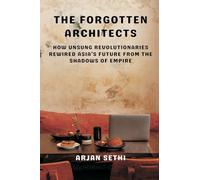 The Forgotten Architects: How Unsung Revolutionaries Rewired Asia's Future from the Shadows of Empire